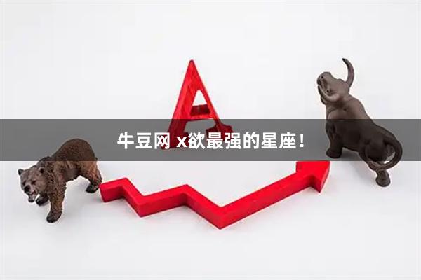 牛豆网 x欲最强的星座！