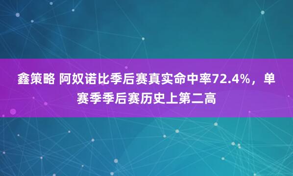 鑫策略 阿奴诺比季后赛真实命中率72.4%，单赛季季后赛历史上第二高